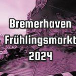 Bremerhaven -Frühlingsmarkt 2024
